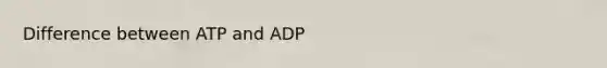 Difference between ATP and ADP