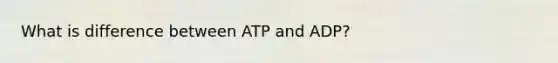 What is difference between ATP and ADP?