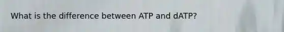 What is the difference between ATP and dATP?