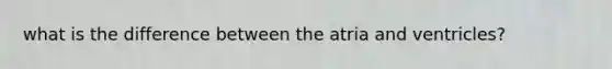 what is the difference between the atria and ventricles?