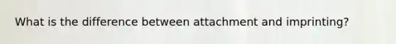 What is the difference between attachment and imprinting?