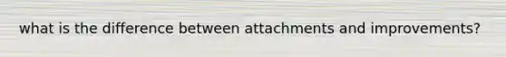 what is the difference between attachments and improvements?