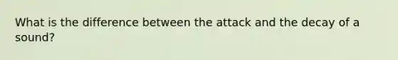 What is the difference between the attack and the decay of a sound?