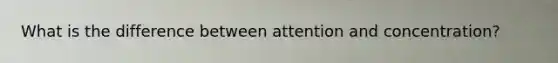 What is the difference between attention and concentration?