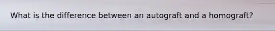 What is the difference between an autograft and a homograft?