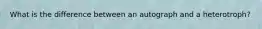 What is the difference between an autograph and a heterotroph?