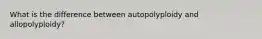 What is the difference between autopolyploidy and allopolyploidy?