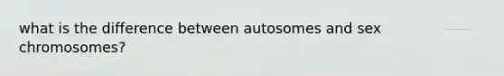 what is the difference between autosomes and sex chromosomes?