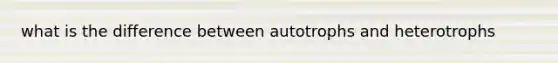 what is the difference between autotrophs and heterotrophs