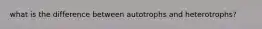 what is the difference between autotrophs and heterotrophs?