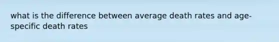 what is the difference between average death rates and age-specific death rates