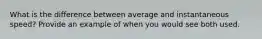 What is the difference between average and instantaneous speed? Provide an example of when you would see both used.