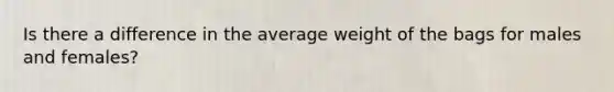 Is there a difference in the average weight of the bags for males and females?