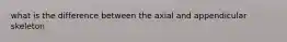what is the difference between the axial and appendicular skeleton