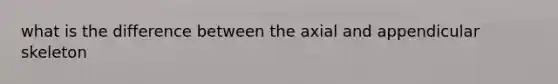 what is the difference between the axial and appendicular skeleton