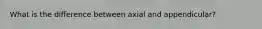 What is the difference between axial and appendicular?