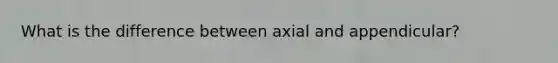 What is the difference between axial and appendicular?