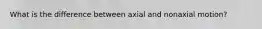 What is the difference between axial and nonaxial motion?
