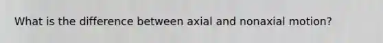 What is the difference between axial and nonaxial motion?