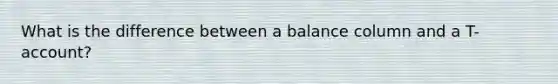 What is the difference between a balance column and a T-account?