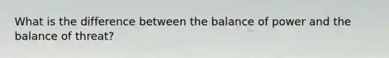 What is the difference between the balance of power and the balance of threat?