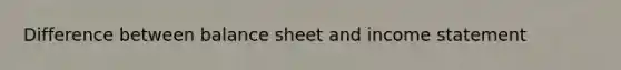 Difference between balance sheet and income statement