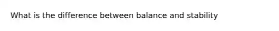 What is the difference between balance and stability