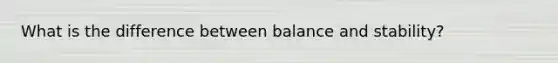 What is the difference between balance and stability?