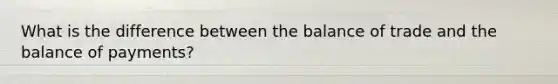 What is the difference between the balance of trade and the balance of​ payments?