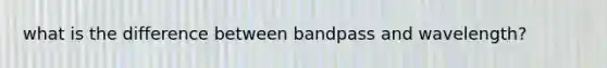 what is the difference between bandpass and wavelength?