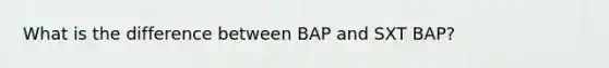 What is the difference between BAP and SXT BAP?