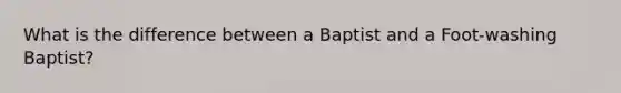 What is the difference between a Baptist and a Foot-washing Baptist?