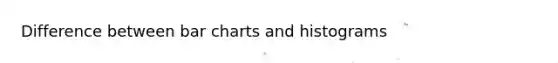Difference between <a href='https://www.questionai.com/knowledge/kdDMLVsZUp-bar-chart' class='anchor-knowledge'>bar chart</a>s and histograms