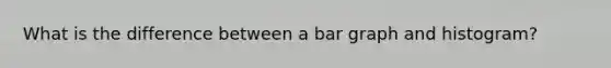 What is the difference between a <a href='https://www.questionai.com/knowledge/kKndKXKlBK-bar-graph' class='anchor-knowledge'>bar graph</a> and histogram?