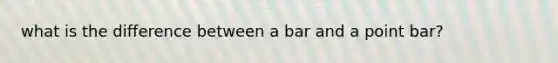 what is the difference between a bar and a point bar?