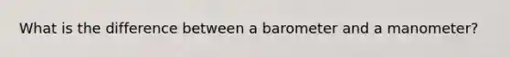 What is the difference between a barometer and a manometer?