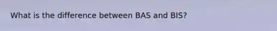 What is the difference between BAS and BIS?