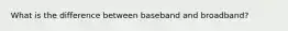 What is the difference between baseband and broadband?