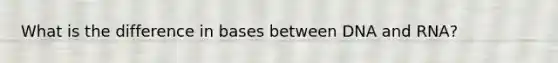 What is the difference in bases between DNA and RNA?