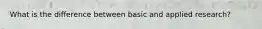 What is the difference between basic and applied research?