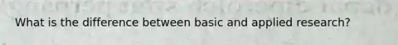 What is the difference between basic and applied research?