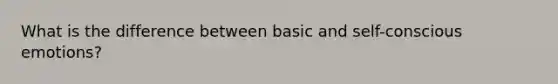 What is the difference between basic and self-conscious emotions?