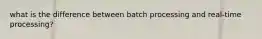 what is the difference between batch processing and real-time processing?