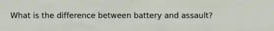 What is the difference between battery and assault?