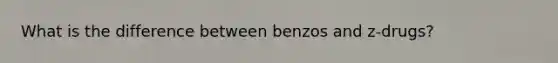 What is the difference between benzos and z-drugs?