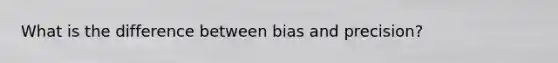 What is the difference between bias and precision?