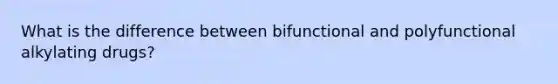 What is the difference between bifunctional and polyfunctional alkylating drugs?