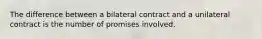 The difference between a bilateral contract and a unilateral contract is the number of promises involved.