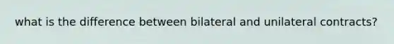 what is the difference between bilateral and unilateral contracts?