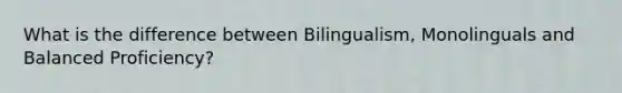 What is the difference between Bilingualism, Monolinguals and Balanced Proficiency?